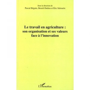 Travail En Agriculture Son Organisation Et Ses Valeurs Face A L'innovation - Beguin Dedieu Sabour