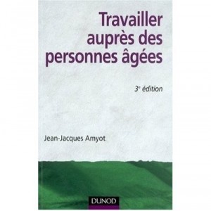 Travailler Aupres Des Personnes Agees (3e Edition) - Jean-jacques Amyot