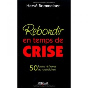 Rebondir En Temps De Crise , 50 Bons Reflexes Au Quotidien - Herve Bommelaer