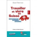 Travailler Et Vivre En Suisse , Guide Pratique Pour Les Residents Et Les Frontaliers (3e Edition) - David Talerman