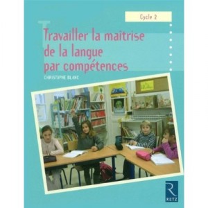 Travailler La Maitrise De La Langue Par Competences , Cycle 2 - Christophe Blanc