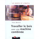 Travailler Le Bois Avec Une Machine Combinee - Yves Benoit