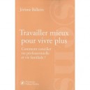 Travailler Mieux Pour Vivre Plus , Comment Concilier Vie Professionnelle Et Vie Familiale - Jerome Ballarin