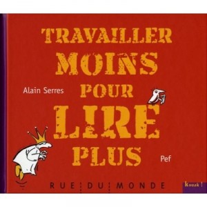 Travailler Moins Pour Lire Plus - Alain Serres ,pef