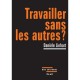 Travailler Sans Les Autres ? - Linhart Daniele