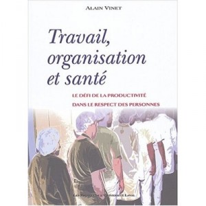 Travail, Organisation Et Sante , Le Defi De La Productivite Dans Le Respect Des Personnes - Alain Vinet
