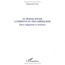 Le Travail Social A L'epreuve Du Neo-liberalisme , Entre Resignation Et Resistance - Raymond Curie