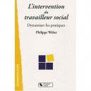 Intervention Du Travailleur Social , Dynamiser Les Pratiques - Philippe Weber