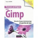 Travaux Pratiques Avec Gimp , Retouche D'image Et Photomontage A La Portee De Tous - Thibaut Hofer
