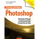 Travaux Pratiques Avec Photoshop , Retouche Photo A La Portee De Tous - Guillaume , Hofer