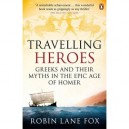 Travelling Heroes: Greeks And Their Myths In The Epic Age Of Homer - Robin Lane Fox