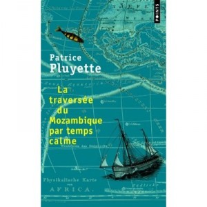 La Traversee Du Mozambique Par Temps Calme - Patrice Pluyette