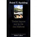 Treize Lecons Sur La Vie Des Maitres - Baird T. Spalding