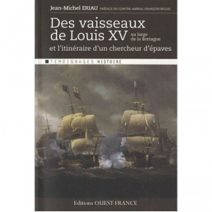 Des Vaisseaux De Louis Xv Au Large De La Bretagne , Et L'itineraire D'un Chercheur D'epaves - Jean-michel Eriau