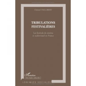 Tribulations Festivalieres , Les Festivals De Cinema Et Audiovisuel En France - Christel Taillibert
