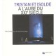 Tristan Et Isolde A L'aube Du Xxi Siecle , Trois Visions Pour Une Oeuvre Mythique - Perroux
