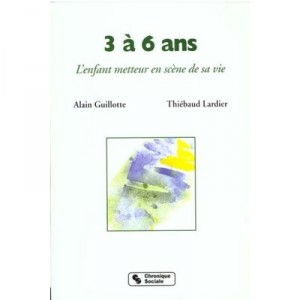 Trois A Six Ans , L'enfant Metteur En Scene De La Vie - Alain Guillotte
