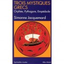 Trois Mystiques Grecs , Orphee, Pythagore, Empedocle - Simonne Jacquemard