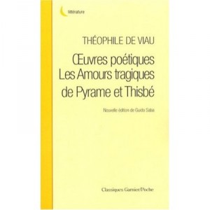 Oeuvres Poetiques , Les Amours Tragiques De Pyrame Et Thisbe (edition 2008) - Theophile De Viau