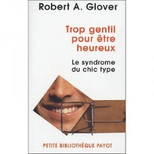 Trop Gentil Pour Etre Heureux , Le Syndrome Du Chic Type - Robert A. Glover