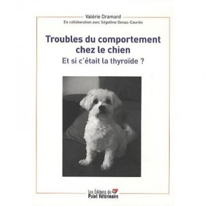 Troubles Du Comportement Chez Le Chien , Et Si C'etait La Thyroide ? - Valerie Dramard , Segolene Donas-courlin