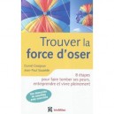 Trouver La Force D'oser , 8 Etapes Pour Faire Tomber Ses Peurs, Entreprendre Et Vivre Pleinement (2e Edition) - Daniel Grosjean