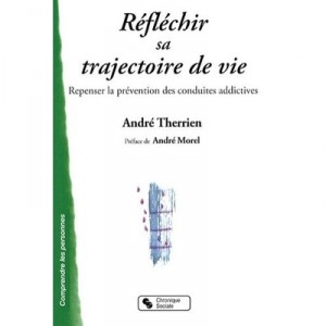 Reflechir Sa Trajectoire De Vie , Repenser La Prevention Des Conduites Addictives - Andre Therrien