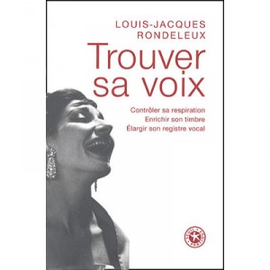 Trouver Sa Voix , Controler Sa Respiration, Enrichir Son Timbre, Elargir Son Registre Vocal - Louis-jacques Rondeleux