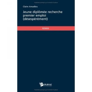 Jeune Diplomee Recherche Premier Emploi (desesperement) - Claire Amadieu