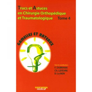 Trucs Et Astuces En Chirurgie Orthopedique Et Traumatologique T.4 , Gamelles Et Rateaux - F. Dubrana , Ch. Lefevre , D. Le Nen