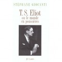 T. S. Eliot Ou Le Monde En Poussieres - Stephane Giocanti