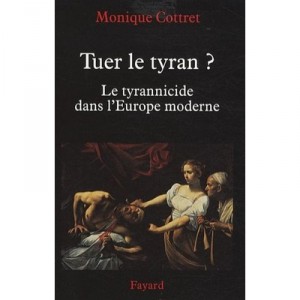Tuer Le Tyran ? , Le Tyrannicide Dans L'europe Moderne - Monique Cottret