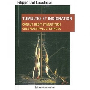 Tumultes Et Indignation , Conflit, Droit Et Multitude Chez Machiavel Et Spinoza - Filippo Del Lucchese