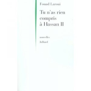 Tu N'as Rien Compris A Hassan Ii - Fouad Laroui