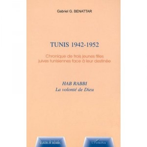 Tunis 1942-1952, chronicle of three Tunisian Jewish girls face their destinies - Gabriel-gerard Benattar