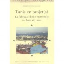 Tunis En Projet(s) , La Fabrique D'une Metropole Au Bord De L'eau - Pierre-arnaud Barthel