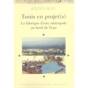 Tunis En Projet(s) , La Fabrique D'une Metropole Au Bord De L'eau - Pierre-arnaud Barthel