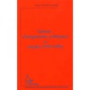 Tunisie , Changements Politiques Et Emploi 1956-1996 - Tahar Letaief-azaiez