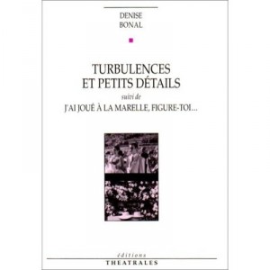 Turbulences Et Petits Details Suivi De J'ai Joue A La Marelle, Figure-toi - Denise Bonal