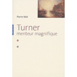 Turner, Menteur Magnifique - Pierre Wat