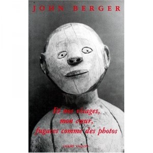 And Our Faces, My Heart, fleeting as photos - John Berger