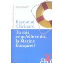 Tu Sais Ce Qu'elle Te Dit, La Marine Francaise ? - Raymond Clarinard