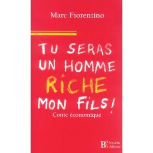 Tu Seras Un Homme Riche Mon Fils ! - Marc Fiorentino