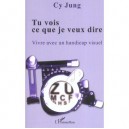 Tu Vois Ce Que Je Veux Dire , Vivre Avec Un Handicap Visuel - Cy Jung