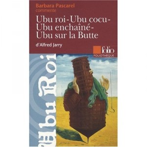 Ubu Roi, Ubu Cocu, Enchaine Ubu, Ubu on the Mound of Alfred Jarry - Barbara Pascarel