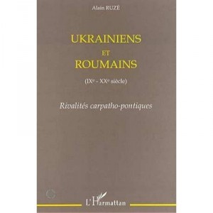 Ukrainian and Romanian Ix-twentieth century, Carpatho-Pontic Rivalries - Alain Ruze
