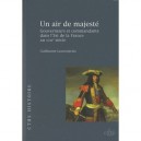 Un Air De Majeste , Gouverneurs Et Commandants Dans L'est De La France Au Xviii Siecle - Guillaume Lasconjarias