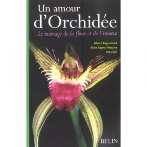A love of orchids, The Marriage of the flower and the insect - Aline Raynal-Roques, Yves Sell, Albert Roguenenant