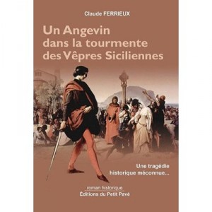 Un Angevin Dans La Tourmente Des Vepres Siciliennes , Une Tragedie Historique Meconnue... - Claude Ferrieux