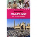 Un Autre Islam , Inde, Pakistan, Bangladesh - Marc Gaborieau